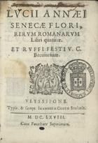 FLORUS, Lucius Annaeus, fl. 1--<br/>Lucii Annaei Senecae Flori, Rerum Romanorum libri quatuor.. Et Ruffi V. C. Breviarium. - Ulyssipone : Typis, & sumpt. Joannis a Costa Senioris, 1668. - 219, [5] p. ; 16º (11 cm)