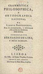 JESUS MARIA, Bernardo de, O.F.M. 1736-?,<br/>Grammatica philosophica e orthographia racional da lingua portugueza... / Bernardo de Lima e Melo Bacellar. - Lisboa : na offic. de Simão Thaddeo Ferreira, 1783. - 196, [1] p. ; 8(15 cm)