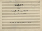 SILVA, José de Santa Rita Marques e, 1782-1837<br/>Valça : com Variações para piano forte / Do Snr Fr Joze Marques e Silva [Entre 1810 e 1835]. - Partitura [8 p.] ; 220x310 mm