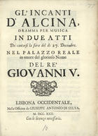 GiIncanti dAlcina : Dramma per musica in due atti, da cantarsi la sera del di 27 decembre, nel palazzo reale, in onore del glorioso nome del ré Giovanni V.. - Lisbona : Offic. di Giuseppe Antonio da Sylva 1780. - 1 v. ; 4.