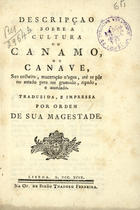 DUHAMEL DU MONCEAU, Henri-Louis, 1700-1782<br/>Descripção sobre a cultura do canamo, ou canave, sua colheita, maceração nagua, até se pôr no estado para ser gramado, ripado, e assedado / traduzida e impressa por Ordem de Sua Magestade. - Lisboa : na Of. de Simão Thaddeo Ferreira, 1799. - 15 p. ; 8º (15 cm)