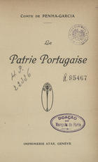 PENHA GARCIA, 1º Conde de, 1872-1940<br/>La patrie portugaise / Penha-Garcia. - [S.l. : s.n., 1917] (Genéve : : Imp. Atar). - 44, [3] p. ; 19 cm