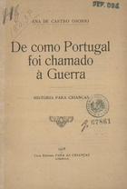 OSORIO, Ana de Castro, 1872-1935<br/>De como Portugal foi chamado à guerra : história para crianças / Ana de Castro Osório. - Lisboa : Para as Crianças, 1918. - [3], 99, [1] p. ; 21 cm