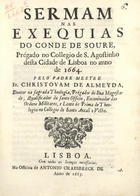 ALMEIDA, Cristóvão de, O.E.S.A. 1620-1679,<br/>Sermam/ nas/ exequias/ do Conde de Soure,/ / prégado no Collegio de S. Agostinho/ desta cidade de Lisboa no anno/ de 1664./ pelo Padre Mestre/ Fr. Christovam de Almeyda,/... - Lisboa [?] : na officina de Antonio Craesbeeck de Mello [?], 1665 [?]. - 40 p. ; 4º (21 cm)