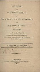 BAETA, Henrique Xavier, 1776-1854<br/>Analysis of the first section of Mr. Browns observations on Dr. Darwins Zoonomia : in a letter to his learned and beloved friend, Honorio Martins da Silva, M. D. Physician at Lisbon / by Henrique Xavier Baeta. - Edinburgh : printed by J. Pillans & sons, North College-Street, 1800. - 16 p. ; 4º (21 cm)