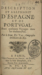 DUVAL, Pierre, 1618-1683<br/>La description et lalphabet dEspagne et de Portugal, avec quelques voyages dans les mesmes païs / par le Sieur Du Val, Geographe.... - A Paris : chez Charles de Sercy, 1660. - [12], 236 p. : il. ; 15 cm