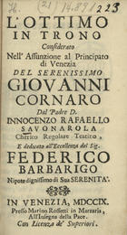 SAVONAROLA, Innocenzo Rafaelo<br/>Lottimo in trono considerato nellassunzione al Principato di Venezia del Serenissimo Giovanni Cornaro.... - A Venezia : presso Marino Rossetti, 1709. - [6], 87 p.