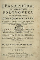 MELO, Francisco Manuel de, 1608-1666<br/>Epanaphoras de varia historia portugueza : ao Excellentissimo Senhor Dom Joaõ da Sylva Marquez de Gouveia, Conde de Portalegre, Presidente do Dezembargo do Paço, do Cõselho de Estado, & Guerra, Mordomo Mòr da Casa Real, &c. : em cinco relaçoens de sucessos pertencentes a este Reyno : que contem negocios publicos, politicos, tragicos, amorosos, belicos, trinfantes / por Dom Francisco Manuel. - Lisboa : a despesa d´Antonio Craesbeeck de Mello, Impressor de S. Alteza, 1676. - [4], 624 [i. é 522], [1] p. ; 4º (21 cm)