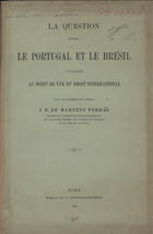 FERRAO, Mártens, 1824-1895<br/>La question entre le Portugal et le Bresil... / Martens Ferrão. - Rome : Imp. Forsani, 1894. - 16 p. ; 24 cm