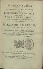 COUTO, Diogo do, 1542-1616<br/>Observações sobre as principaes causas da decadencia dos portuguezes na Asia escritas por Diogo do Couto em forma de dialogo com o titulo de Soldado Pratico / publicadas de ordem da Academia Real das Sciencias de Lisboa ; por António Caetano do Amaral. - Lisboa : na Offic. da Acad. Real das Sciencias, 1790. - XIV, [2], 161,110 p. ; 8º (20 cm)