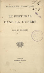 PORTUGAL.. Leis, decretos, etc.<br/>Le Portugal dans la guerre : lois et décrets. - Lisbonne : Imprimerie Nationale, 1916. - 88 p. ; 23 cm