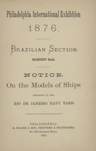 PHILADELPHIA INTERNATIONAL EXHIBITION, 1876<br/>Notice on the models of ships exhibited by the Rio de Janeiro Navy Yard. - Philadelphia : R. Magee & Son, 1876. - 12 p.