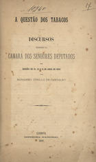 CARVALHO, Mariano de, 1836-1905<br/>A questão dos tabacos : discursos pronunciados na Camara dos Senhores Deputados nas sessões de 12, 13 e 15 de Abril de 1889 / por Mariano Cyrilo de Carvalho. - Lisboa : Imp. Nacional, 1889. - 84 p. ; 24 cm