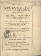 MACEDO, Francisco de Santo Agostinho de, O.F.M. 1596-1681,<br/>Panegyrico apologetico, por la desagraviada Lusitania: de la servitud injusta del tyranico yugo, y de la insoportable tirania de Castilla. Com el derecho, virtud, y cuydado de Don Juan IV. Rey Justo, legitimo señor, y buen Padre : año sesse[n]ta de su Cautividade.... - Impresso en Francia en latin. Y despues en Barcellona traduzido, é impresso, y ora de nuevo en esta ciudad de Lisboa. - [Lisboa] : impresso por Jorge Rodrigues : a custa de Lourenço de Queirós, livreiro do Estado de Bragança, 1641. - [2], 22 f. ; 4º (21 cm)