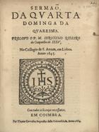 CARVALHO, Jerónimo Ribeiro de, 1609-1679<br/>Sermaõ da Quarta Dominga da Quaresma / pregouo [sic] o P. M. Jeronymo Ribeiro da Companhia de Jesu, no Collegio de S. Antam, em Lisboa anno 1645. - Em Coimbra : por Thome Carvalho Impressor desta Universidade, 1664. - [1, 1 br.], 24, [2 br.] p. ; 4º (20 cm)