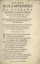 OLIVEIRA, António Gomes de, fl. 164--165--<br/>No dia solemnissimo da entrada del Rey N. S. em Lisboa, recolhendose [sic] das fronteiras de Alentejo, ficando devastados das suas armas muitos lugares de Castella, & algus delles presidiados já pello dito Senhor. Recebido em procissaõ geral do clero, & mais religiosos, & da nobreza toda, a entregar na Sè o Sancto Crucifixo, que no dia de sua felice acclamaçaõ despregàra da Cruz a mão direita. - [S.l. : s.n., 1641?]. - [2] f. ; 29 cm
