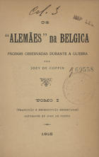 COPPIN, Joey de<br/>Os alemães na Belgica : páginas observads durante a guerra / por Joey de Coppin. - Lisboa : Cesar Piloto, 1915. - [1], 60 p. : il. ; 19 cm