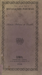 CASTILHO, António Feliciano de, 1800-1875<br/>Excavações poéticas / António Feliciano de Castilho. - Lisboa : Tip. Lusitana, 1844. - 294 p. ; 21 cm