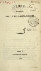 GARRETT, Almeida, 1799-1854<br/>Flores sem fructo / J. B. de Almeida Garret. - Lisboa : na Imprensa Nacional, 1845. - VII, 236 p. ; 16 cm. - (Obras de J. B. de A. Garrett ; 6)