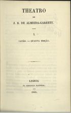 GARRETT, Almeida, 1799-1854<br/>Catão / João Baptista da Silva Leitão de Almeida Garrett. - Lisboa : Imp. Nacional, 1845. - VII, 293 p. ; 16 cm. - (Theatro de J. B. de Almeida Garrett ; 1)