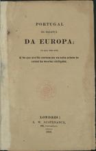 GARRETT, Almeida, 1799-1854<br/>Portugal na balança da Europa : do que tem sido e do que ora lhe convém ser na nova ordem de coisas do mundo civilizado. - Londres : S. W. Sustenance, 1830. - XV, 338 p. ; 19 cm