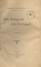 VASCONCELOS, Joaquim de, 1849-1936<br/>Arte religiosa em Portugal ; Volume I / Joaquim de Vasconcellos. - Porto : Emílio Biel & Cª Editores, 1914. - 12 fasc. : il. ; 29 cm