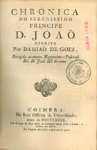 GOIS, Damião de, 1502-1574<br/>Chronica do Serenissimo Principe D. João / escrita por Damião de Goes.... - Coimbra : Real Off. da Universidade, 1790. - [8], 247 p. ; 21 cm