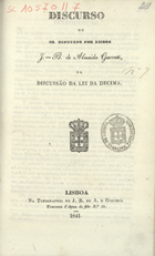 GARRETT, Almeida, 1799-1854<br/>Discurso do sr. Deputado por Lisboa J. B. de Almeida Garrett, na discussão da Lei da Decima. - Lisboa : Typ. de J.B. de A. e Gouveia, 1841. - 23 p. ; 19 cm