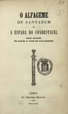 GARRETT, Almeida, 1799-1854<br/>O alfageme de Santarém ou a espada do Condestável / pelo autor de Catão e auto de Gil Vicente. - [1ª ed.]. - Lisboa : na Imprensa Nacional, 1842. - 148 p. ; 20 cm