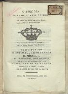 COSTA, José Daniel Rodrigues da, 1757-1832<br/>O bom dia para os homens de bem, que esta cªroa gozeis por muitos annos, rogão ao ceo os povos lusitanos... ao Muito Alto e Muito Poderoso Senhor D. Miguel I, Rei de Portugal e dos Algarves... / offerece a presente obra José Daniel Rodrigues da Costa. - Lisboa : na Impressão Regia, 1828. - 16 p. ; 21 cm