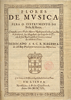 COELHO, Manuel Rodrigues, ca 1555-1635<br/>Flores de musica pera o instrumento de Tecla, & Harpa / compostas por o Padre Manoel Rodrigues Coelho, Capellão do serviço de sua Magestade, & tangedor de Tecla de sua Real Capella de Lisboa, natural da cidade de Elvas : dedicado a S.C.R. Magestade del Rey Phelippe terceiro das Espanhas. - Em Lisboa : Na officina de Pedro Craesbeeck, 1620. - [6], 233, [3] f. ; 2º (28 cm)