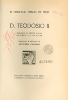 MELO, Francisco Manuel de, 1608-1666<br/>D. Teodósio II / D. Francisco Manuel de Melo ; trad. e pref. de Augusto Casimiro. - Porto : Civilização, imp. 1944. - 258, [3] p. : il., [1] est. ; 26 cm. - (Biblioteca histórica de Portugal e Brasil. Régia)