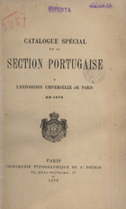 Catalogue spécial de la section portugaise a lªExposition Universelle de Paris en 1878. - Paris : Typ. de A. Pougin, 1878. - CCLII, 323 p., [1] map. desdobr. : il. ; 22 cm