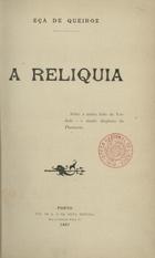 QUEIROS, Eça de, 1845-1900<br/>A relíquia : sobre a nudez forte da verdade - o manto diaphano da phantasia / Eça de Queiroz. - [1ª ed.]. - Porto : Typ. de A. J. da Silva Teixeira, 1887. - 20, 441, [2] p. ; 19 cm