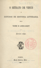 GARRETT, Almeida, 1799-1854<br/>O retrato de Venus e estudos de historia litterária / Almeida Garrett. - 3ª ed. - Porto : Ernesto Chardron, 1884. - 233, [1] p. ; 16 cm