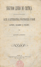 CORDEIRO, Luciano, 1844-1900<br/>Segundo livro de crítica : arte e litteratura portugueza dªhoje : (livros, quadros e palcos). - Porto : Typographia Lusitana, 1871. - XIII, 342 p. ; 13 cm.