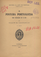 VASCONCELOS, Joaquim de, 1849-1936<br/>A pintura portuguesa nos séculos XV e XVI / Joaquim de Vasconcellos. - 2ª ed. - Coimbra : Impr. da Universidade, 1929. - 42 p. ; 23 cm. - (História da arte em Portugal)