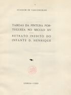 VASCONCELOS, Joaquim de, 1849-1936<br/>Taboas da pintura portuguesa no século XV retrato inédito do infante D. Henrique / Joaquim de Vasconcelos. - Lisboa : Tip. Emp. Nac. de Publicidade, 1960. - 22 p., [1] f. il. : il. ; 29 cm