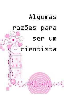 Algumas razões para ser um cientista